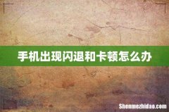 手机出现闪退和卡顿怎么办