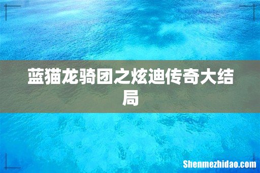 蓝猫龙骑团之炫迪传奇大结局