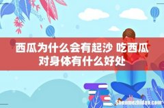 西瓜为什么会有起沙 吃西瓜对身体有什么好处
