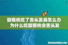猕猴桃吃了舌头发麻怎么办 为什么吃猕猴桃会舌头发麻