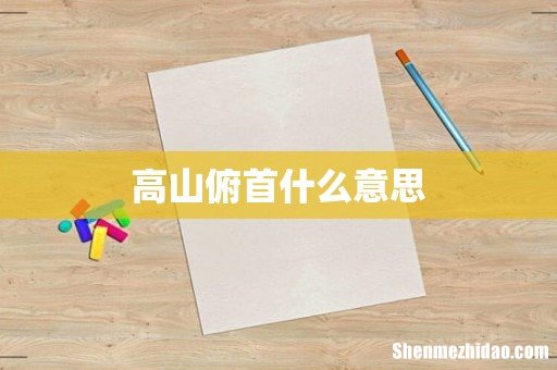 高山俯首什么意思