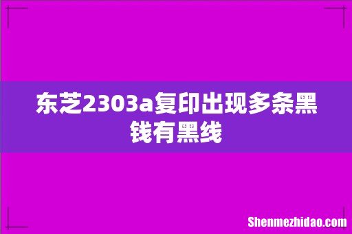 东芝2303a复印出现多条黑钱有黑线