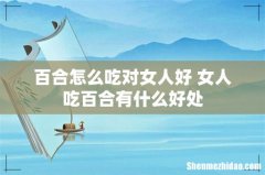 百合怎么吃对女人好 女人吃百合有什么好处