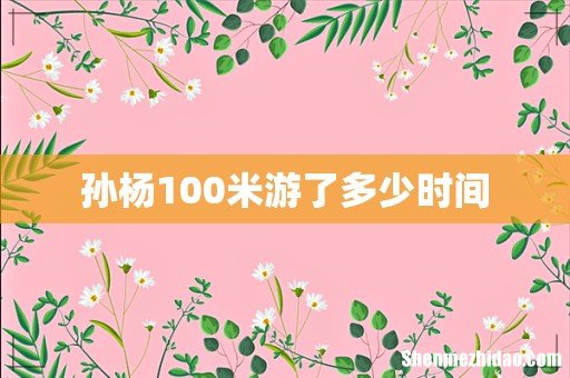 孙杨100米游了多少时间