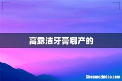 高露洁牙膏哪产的