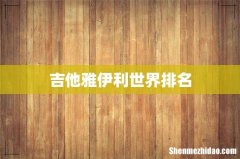 吉他雅伊利世界排名