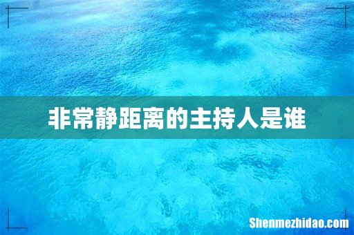 非常静距离的主持人是谁