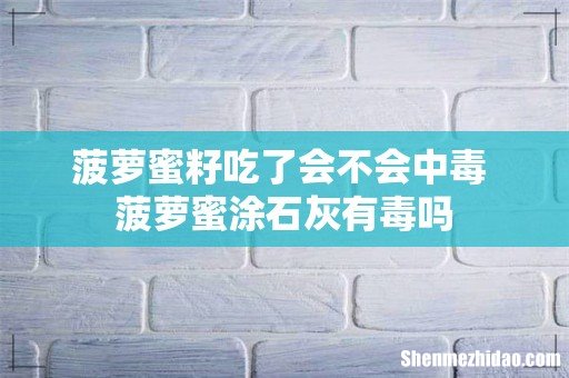 菠萝蜜籽吃了会不会中毒 菠萝蜜涂石灰有毒吗