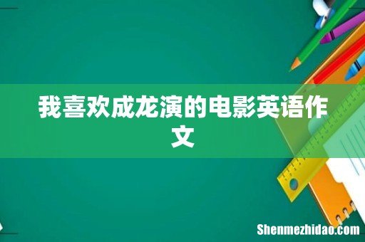 我喜欢成龙演的电影英语作文