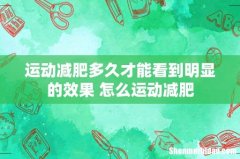 运动减肥多久才能看到明显的效果 怎么运动减肥