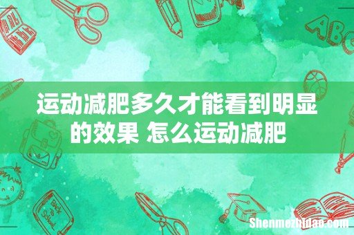 运动减肥多久才能看到明显的效果 怎么运动减肥