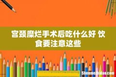 宫颈糜烂手术后吃什么好 饮食要注意这些