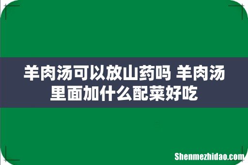 羊肉汤可以放山药吗 羊肉汤里面加什么配菜好吃