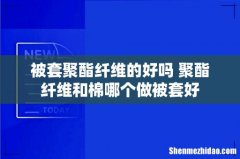 被套聚酯纤维的好吗 聚酯纤维和棉哪个做被套好