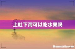 上吐下泻可以吃水果吗
