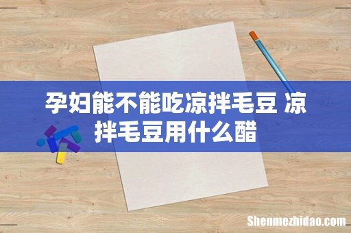 孕妇能不能吃凉拌毛豆 凉拌毛豆用什么醋