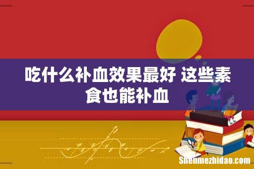 吃什么补血效果最好 这些素食也能补血