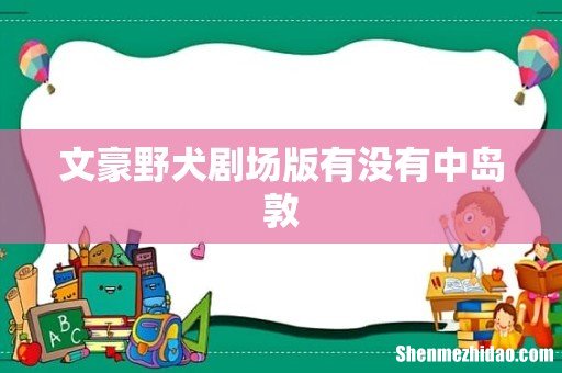 文豪野犬剧场版有没有中岛敦