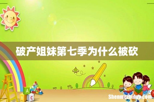 破产姐妹第七季为什么被砍