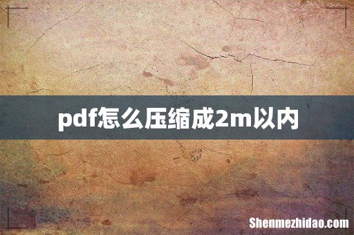 pdf怎么压缩成2m以内