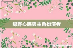 绿野心踪男主角扮演者