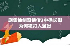 剧集仙剑奇侠传3中徐长卿为何被打入监狱