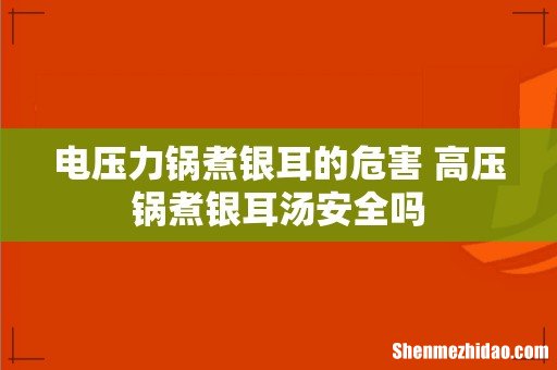 电压力锅煮银耳的危害 高压锅煮银耳汤安全吗