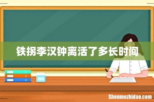 铁拐李汉钟离活了多长时间