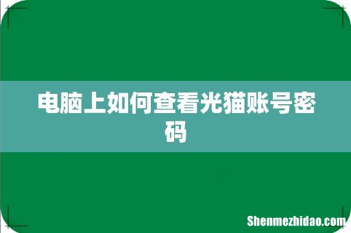 电脑上如何查看光猫账号密码