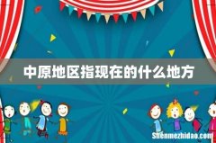 中原地区指现在的什么地方