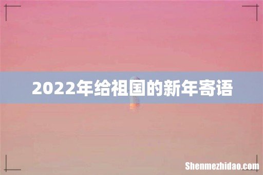 2022年给祖国的新年寄语