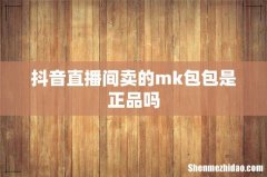 抖音直播间卖的mk包包是正品吗