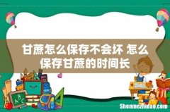甘蔗怎么保存不会坏 怎么保存甘蔗的时间长