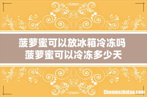 菠萝蜜可以放冰箱冷冻吗 菠萝蜜可以冷冻多少天