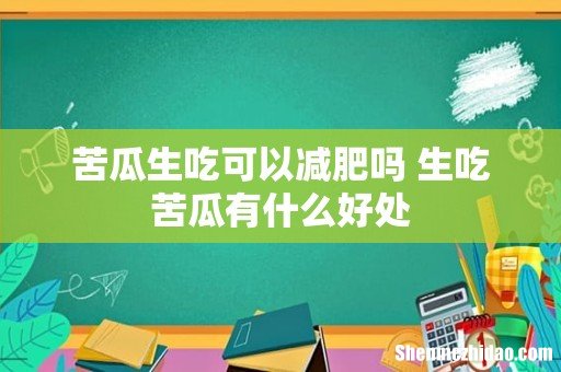 苦瓜生吃可以减肥吗 生吃苦瓜有什么好处