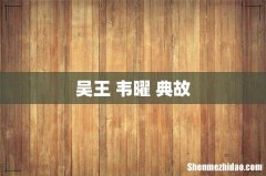 吴王 韦曜 典故