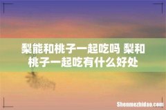 梨能和桃子一起吃吗 梨和桃子一起吃有什么好处