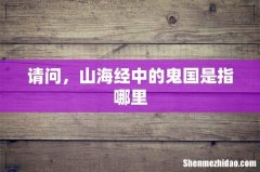 请问，山海经中的鬼国是指哪里