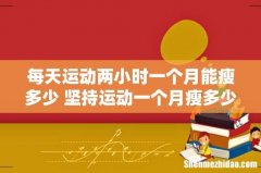 每天运动两小时一个月能瘦多少 坚持运动一个月瘦多少