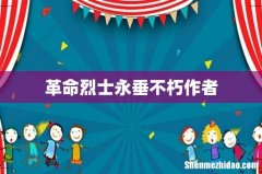 革命烈士永垂不朽作者