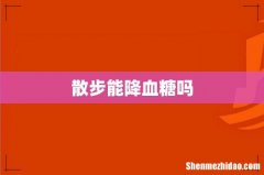散步能降血糖吗