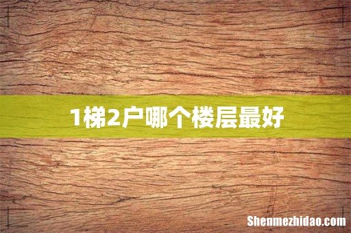 1梯2户哪个楼层最好