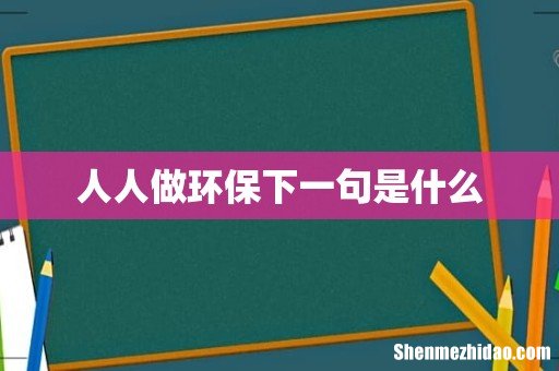 人人做环保下一句是什么