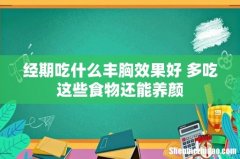 经期吃什么丰胸效果好 多吃这些食物还能养颜