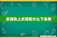 灰绿色上衣搭配什么下身男