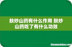 麸炒山药有什么作用 麸炒山药吃了有什么功效