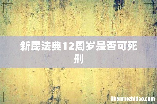 新民法典12周岁是否可死刑