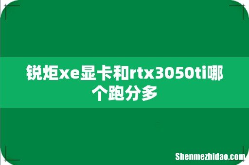 锐炬xe显卡和rtx3050ti哪个跑分多