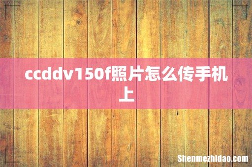 ccddv150f照片怎么传手机上