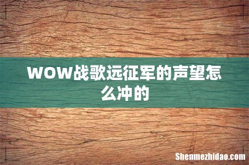 WOW战歌远征军的声望怎么冲的